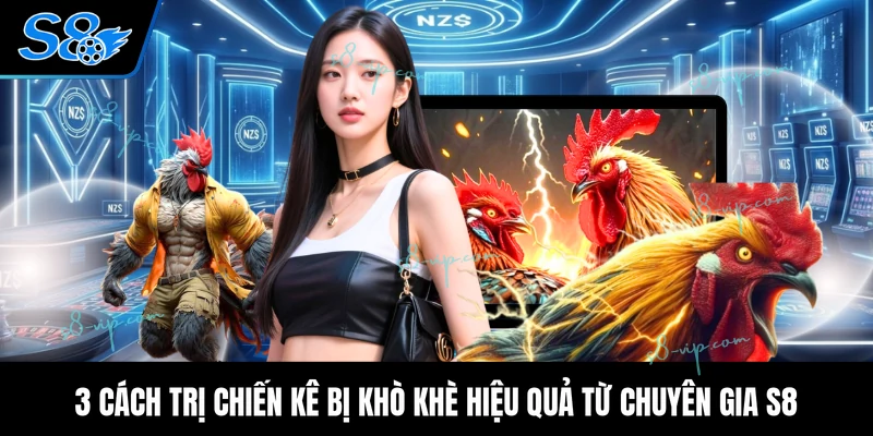 3 cách trị chiến kê bị khò khè hiệu quả từ chuyên gia S8