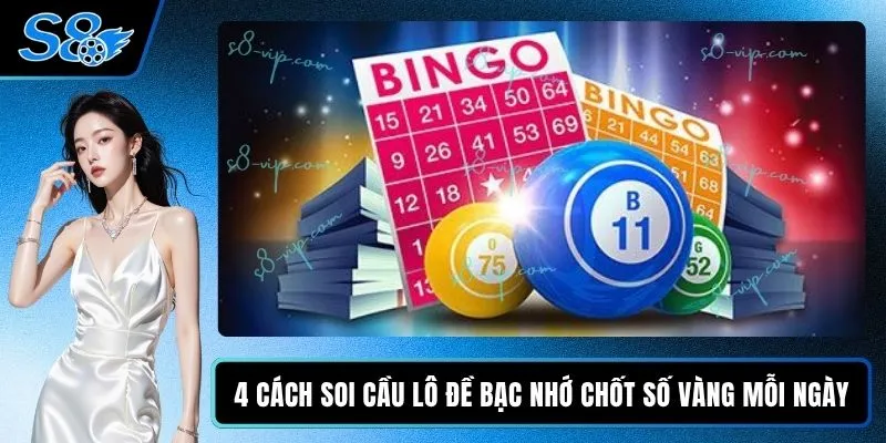 4 Cách Soi Cầu Lô Đề Bạc Nhớ Chốt Số Vàng Mỗi Ngày