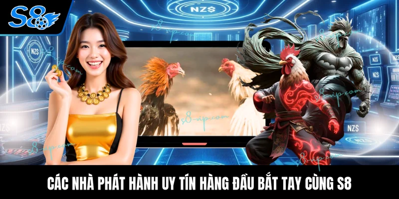Các nhà phát hành uy tín hàng đầu bắt tay cùng S8