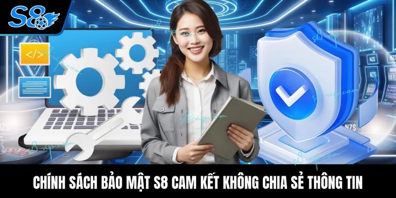 Chính sách bảo mật S8 cam kết không chia sẻ thông tin