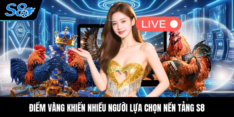 Điểm vàng khiến nhiều người lựa chọn nền tảng S8