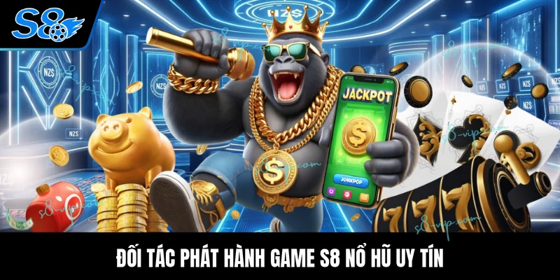 Đối tác phát hành game S8 nổ hũ uy tín