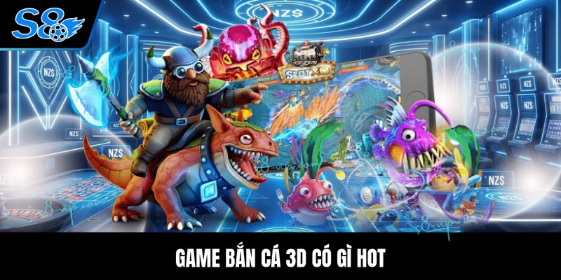 Game bắn cá 3D có gì hot