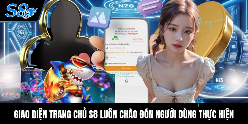 Giao diện trang chủ S8 luôn chào đón người dùng thực hiện