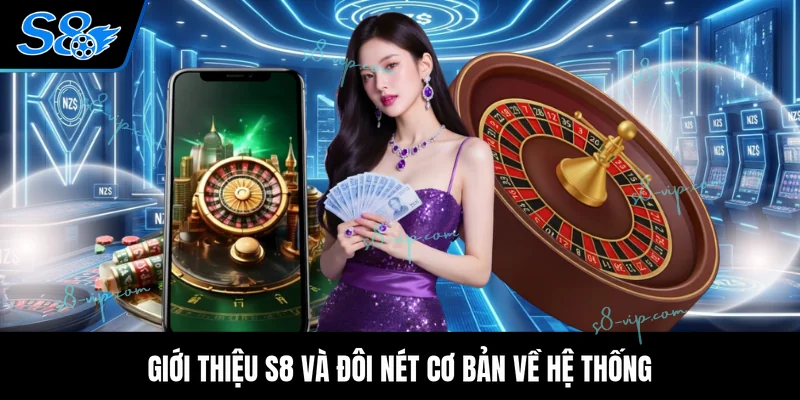 Giới thiệu S8 và đôi nét cơ bản về hệ thống