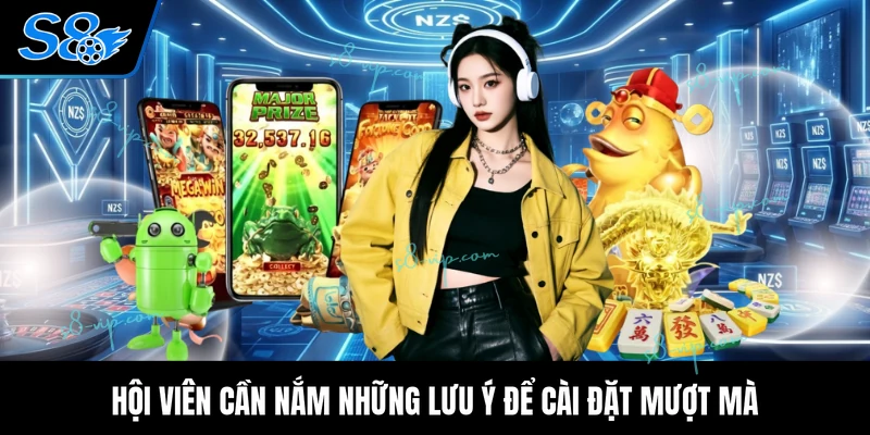 Hội viên cần nắm những lưu ý để cài đặt mượt mà