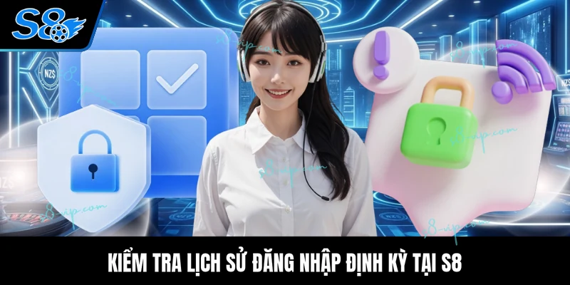 Kiểm tra lịch sử đăng nhập định kỳ tại S8