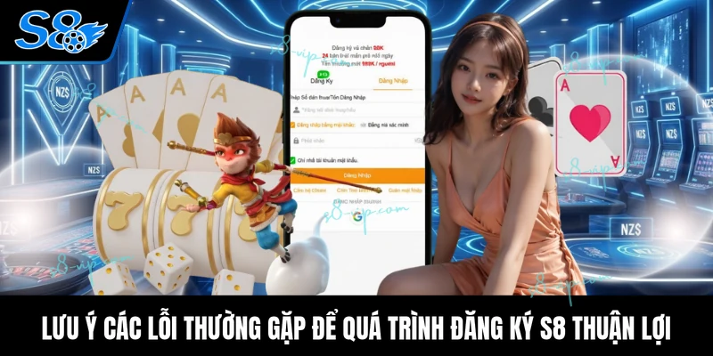 Lưu ý các lỗi thường gặp để quá trình đăng ký S8 thuận lợi