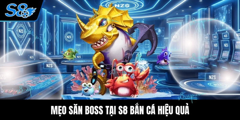 Mẹo săn boss tại S8 bắn cá hiệu quả