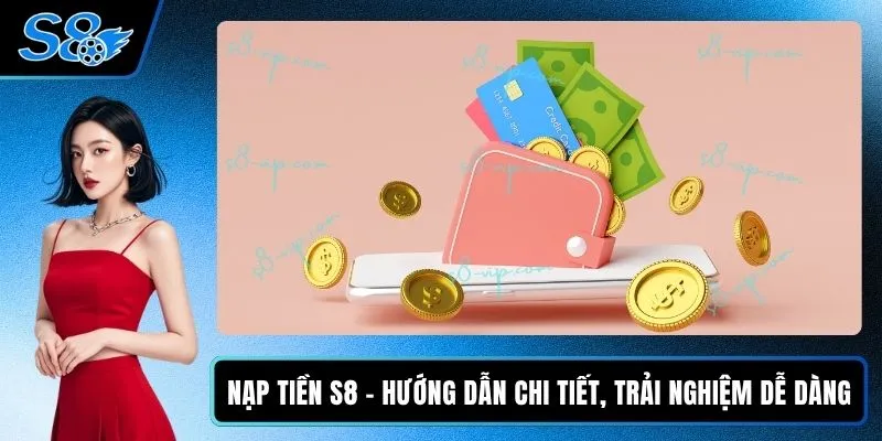 Nạp Tiền S8 - Hướng Dẫn Chi Tiết, Trải Nghiệm Dễ Dàng