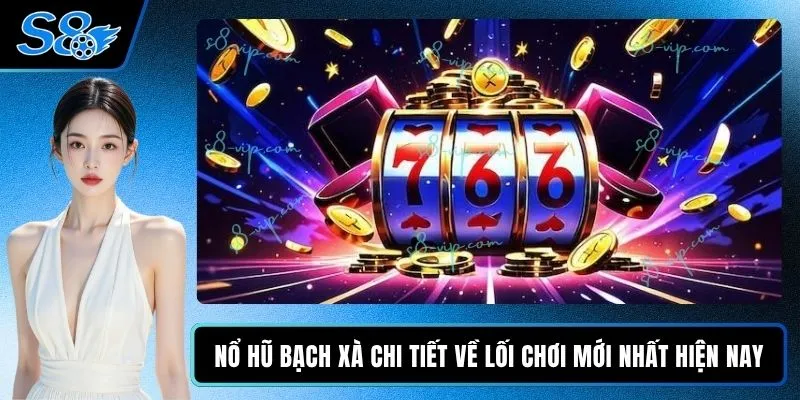 Nổ Hũ Bạch Xà Chi Tiết Về Lối Chơi Mới Nhất Hiện Nay