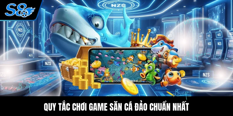 Quy tắc chơi game săn cá đảo chuẩn nhất