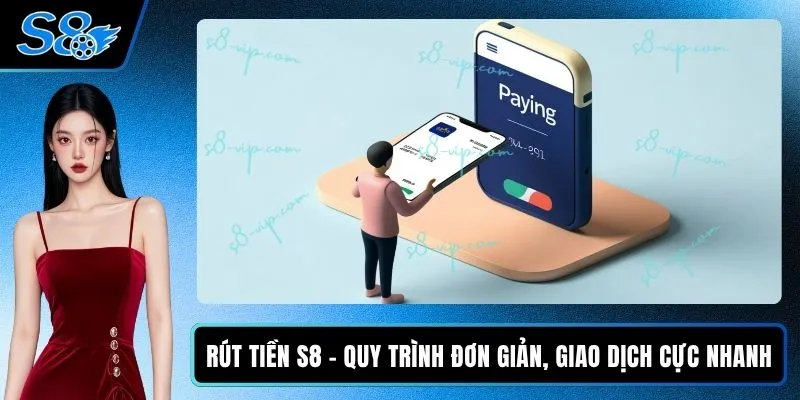 Rút Tiền S8 - Quy Trình Đơn Giản, Giao Dịch Cực Nhanh