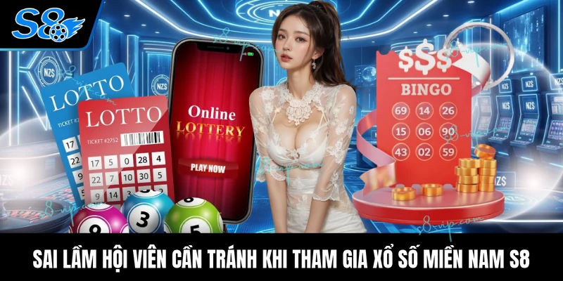 Sai lầm hội viên cần tránh khi tham gia xổ số miền Nam S8