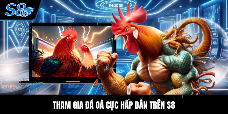 Tham gia đá gà cực hấp dẫn trên S8