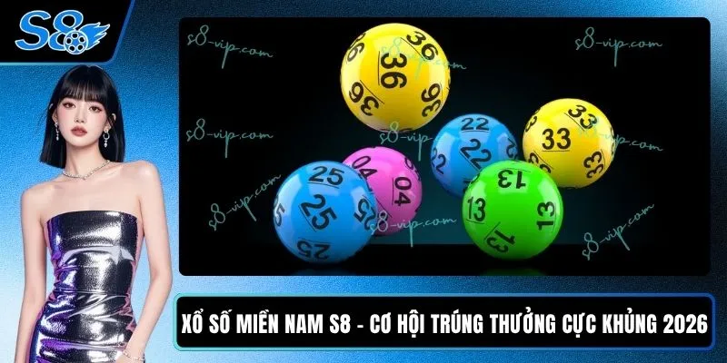 Xổ Số Miền Nam S8 - Cơ Hội Trúng Thưởng Cực Khủng 2026